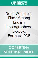 Noah Webster's Place Among English Lexicographers. E-book. Formato PDF ebook