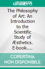 The Philosophy of Art: An Introduction to the Scientific Study of Æsthetics. E-book. Formato PDF ebook