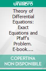 Theory of Differential Equations: Exact Equations and Pfaff's Problem. E-book. Formato PDF ebook di Andrew Russell Forsyth