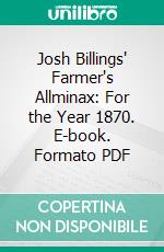 Josh Billings' Farmer's Allminax: For the Year 1870. E-book. Formato PDF ebook