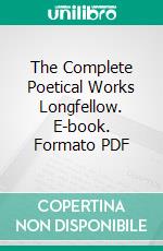 The Complete Poetical Works Longfellow. E-book. Formato PDF ebook