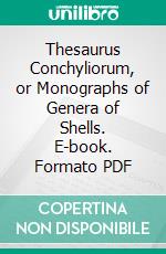 Thesaurus Conchyliorum, or Monographs of Genera of Shells. E-book. Formato PDF ebook