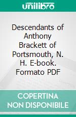 Descendants of Anthony Brackett of Portsmouth, N. H. E-book. Formato PDF ebook di Alpheus Lovewell Brackett