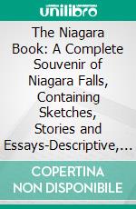 The Niagara Book: A Complete Souvenir of Niagara Falls, Containing Sketches, Stories and Essays-Descriptive, Humorous, Historical and Scientific. E-book. Formato PDF ebook di Mark Twain