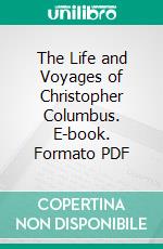 The Life and Voyages of Christopher Columbus. E-book. Formato PDF ebook