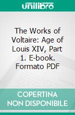 The Works of Voltaire: Age of Louis XIV, Part 1. E-book. Formato PDF ebook di Voltaire