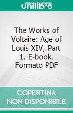 The Works of Voltaire: Age of Louis XIV, Part 1. E-book. Formato PDF ebook