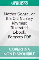 Mother Goose, or the Old Nursery Rhymes: Illustrated. E-book. Formato PDF