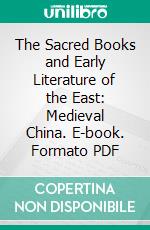 The Sacred Books and Early Literature of the East: Medieval China. E-book. Formato PDF ebook di Charles Francis Horne