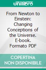 From Newton to Einstein: Changing Conceptions of the Universe. E-book. Formato PDF ebook di Benjamin Harrow