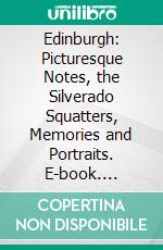 Edinburgh: Picturesque Notes, the Silverado Squatters, Memories and Portraits. E-book. Formato PDF ebook di Robert Louis Stevenson