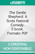 The Gentle Shepherd: A Scots Pastoral Comedy. E-book. Formato PDF