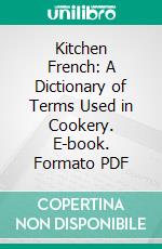 Kitchen French: A Dictionary of Terms Used in Cookery. E-book. Formato PDF ebook