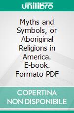 Myths and Symbols, or Aboriginal Religions in America. E-book. Formato PDF