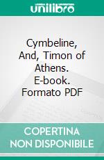 Cymbeline, And, Timon of Athens. E-book. Formato PDF ebook di William Shakespeare