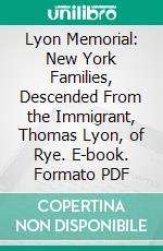 Lyon Memorial: New York Families, Descended From the Immigrant, Thomas Lyon, of Rye. E-book. Formato PDF ebook