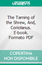 The Taming of the Shrew, And, Coriolanus. E-book. Formato PDF ebook