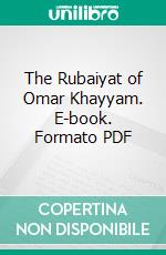 The Rubaiyat of Omar Khayyam. E-book. Formato PDF ebook