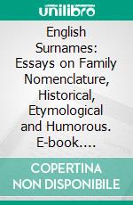 English Surnames: Essays on Family Nomenclature, Historical, Etymological and Humorous. E-book. Formato PDF ebook