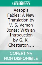 Aesop's Fables: A New Translation by V. S. Vernon Jones; With an Introduction by G. K. Chesterton, and Illustrations by Arthur Rackham. E-book. Formato PDF ebook