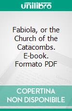 Fabiola, or the Church of the Catacombs. E-book. Formato PDF