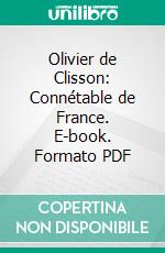 Olivier de Clisson: Connétable de France. E-book. Formato PDF ebook di Auguste Lefranc