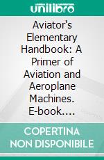 Aviator's Elementary Handbook: A Primer of Aviation and Aeroplane Machines. E-book. Formato PDF ebook