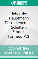 Ueber des Hauptmann Tielke Leben und Schriften. E-book. Formato PDF