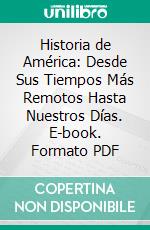 Historia de América: Desde Sus Tiempos Más Remotos Hasta Nuestros Días. E-book. Formato PDF ebook di Juan Ortega Rubio