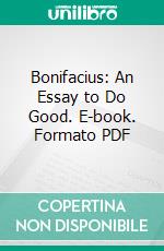 Bonifacius: An Essay to Do Good. E-book. Formato PDF ebook di Cotton Mather