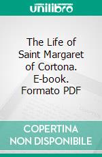 The Life of Saint Margaret of Cortona. E-book. Formato PDF ebook di Antonio Francesco Giovagnoli