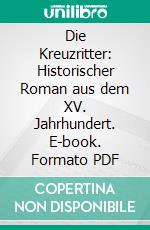 Die Kreuzritter: Historischer Roman aus dem XV. Jahrhundert. E-book. Formato PDF ebook