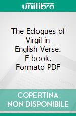 The Eclogues of Virgil in English Verse. E-book. Formato PDF ebook di Virgil