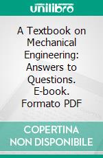 A Textbook on Mechanical Engineering: Answers to Questions. E-book. Formato PDF ebook