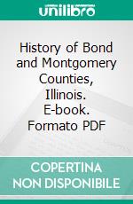 History of Bond and Montgomery Counties, Illinois. E-book. Formato PDF ebook di William Henry Perrin