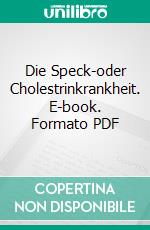 Die Speck-oder Cholestrinkrankheit. E-book. Formato PDF