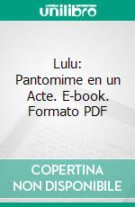 Lulu: Pantomime en un Acte. E-book. Formato PDF ebook