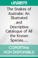 The Snakes of Australia: An Illustrated and Descriptive Catalogue of All the Known Species. E-book. Formato PDF ebook di Gerard Krefft