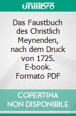 Das Faustbuch des Christlich Meynenden, nach dem Druck von 1725. E-book. Formato PDF ebook