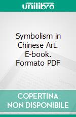 Symbolism in Chinese Art. E-book. Formato PDF ebook di Walter Perceval Yetts