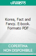 Korea, Fact and Fancy. E-book. Formato PDF