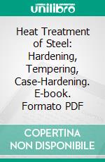 Heat Treatment of Steel: Hardening, Tempering, Case-Hardening. E-book. Formato PDF ebook