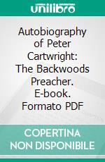 Autobiography of Peter Cartwright: The Backwoods Preacher. E-book. Formato PDF