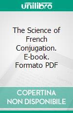 The Science of French Conjugation. E-book. Formato PDF ebook