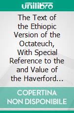 The Text of the Ethiopic Version of the Octateuch, With Special Reference to the and Value of the Haverford Manuscript. E-book. Formato PDF ebook