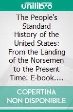 The People's Standard History of the United States: From the Landing of the Norsemen to the Present Time. E-book. Formato PDF ebook di Edward Sylvester Ellis