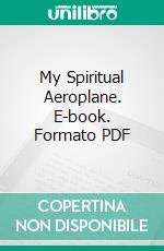 My Spiritual Aeroplane. E-book. Formato PDF ebook di Augusta Emma Stetson