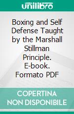 Boxing and Self Defense Taught by the Marshall Stillman Principle. E-book. Formato PDF ebook di Alpheus Geer