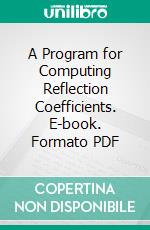 A Program for Computing Reflection Coefficients. E-book. Formato PDF ebook di Irvin Kay