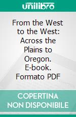 From the West to the West: Across the Plains to Oregon. E-book. Formato PDF ebook